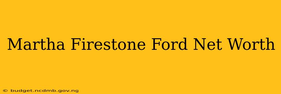 Martha Firestone Ford Net Worth