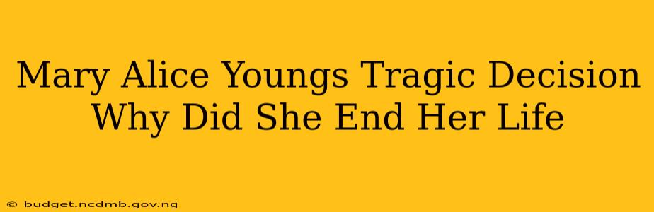 Mary Alice Youngs Tragic Decision Why Did She End Her Life