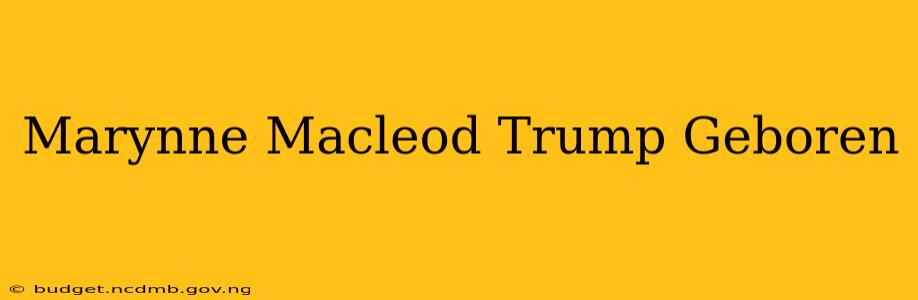 Marynne Macleod Trump Geboren