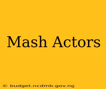 Mash Actors