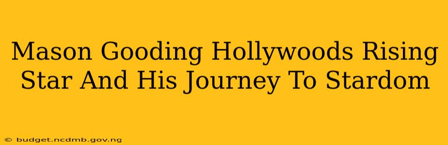 Mason Gooding Hollywoods Rising Star And His Journey To Stardom