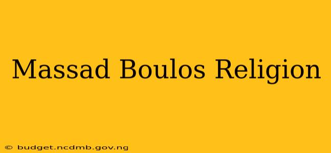 Massad Boulos Religion