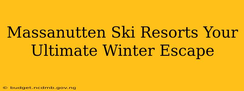 Massanutten Ski Resorts Your Ultimate Winter Escape
