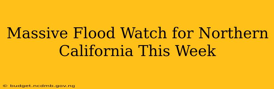 Massive Flood Watch for Northern California This Week