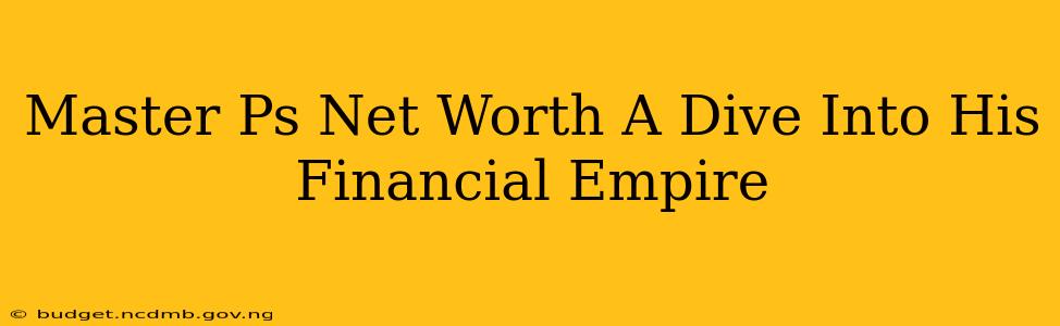 Master Ps Net Worth A Dive Into His Financial Empire