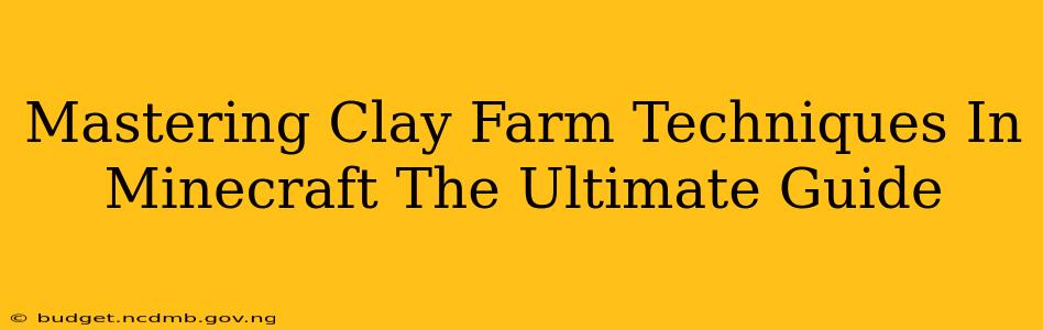 Mastering Clay Farm Techniques In Minecraft The Ultimate Guide