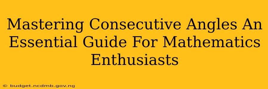 Mastering Consecutive Angles An Essential Guide For Mathematics Enthusiasts