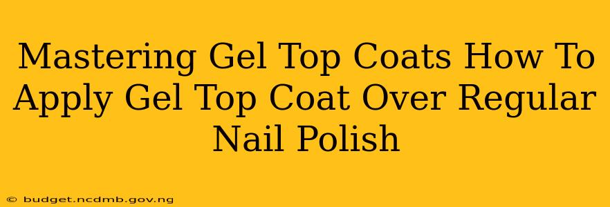 Mastering Gel Top Coats How To Apply Gel Top Coat Over Regular Nail Polish