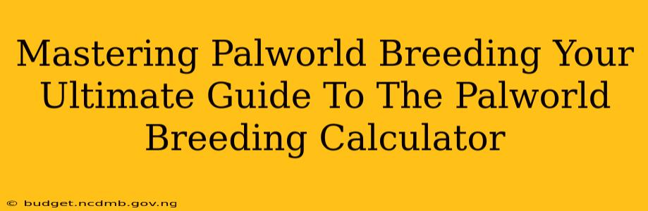 Mastering Palworld Breeding Your Ultimate Guide To The Palworld Breeding Calculator