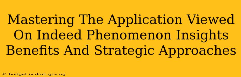 Mastering The Application Viewed On Indeed Phenomenon Insights Benefits And Strategic Approaches