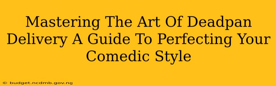 Mastering The Art Of Deadpan Delivery A Guide To Perfecting Your Comedic Style