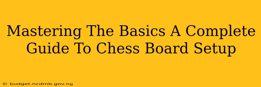 Mastering The Basics A Complete Guide To Chess Board Setup