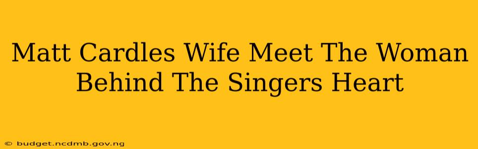 Matt Cardles Wife Meet The Woman Behind The Singers Heart