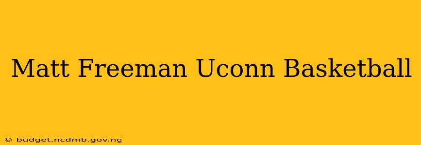 Matt Freeman Uconn Basketball