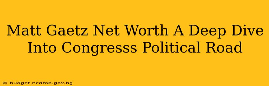 Matt Gaetz Net Worth A Deep Dive Into Congresss Political Road