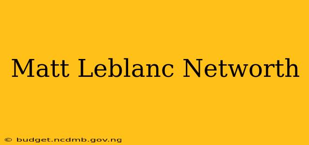 Matt Leblanc Networth