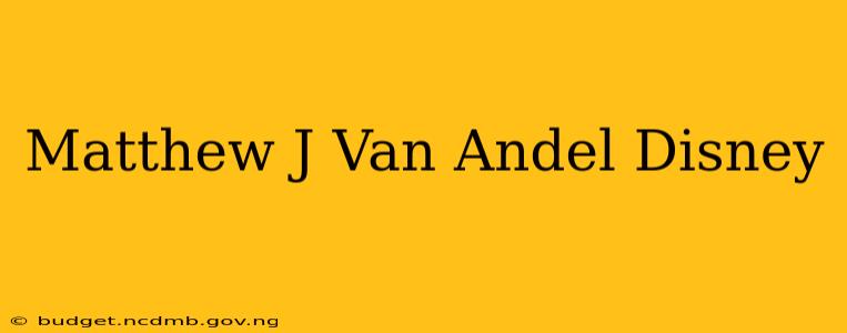 Matthew J Van Andel Disney