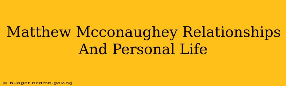 Matthew Mcconaughey Relationships And Personal Life