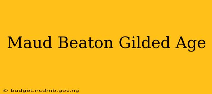 Maud Beaton Gilded Age