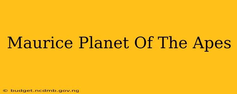 Maurice Planet Of The Apes