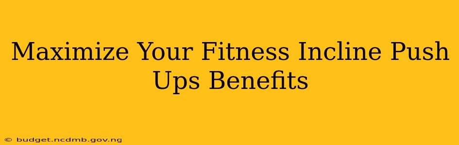 Maximize Your Fitness Incline Push Ups Benefits