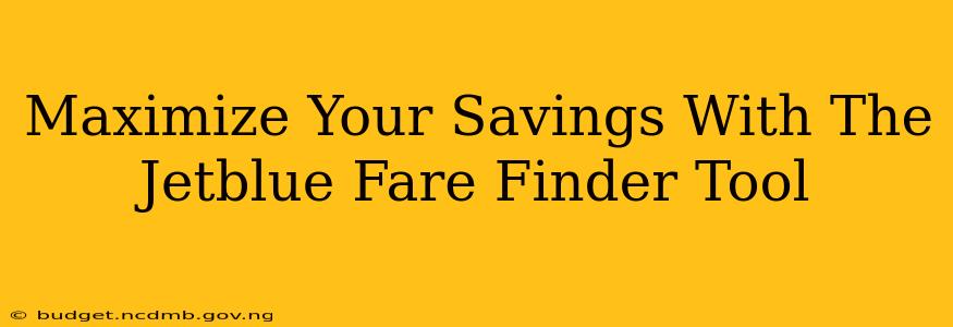 Maximize Your Savings With The Jetblue Fare Finder Tool