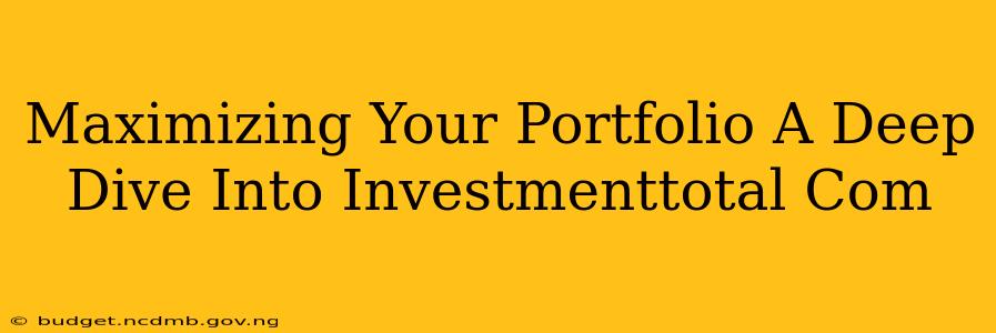 Maximizing Your Portfolio A Deep Dive Into Investmenttotal Com