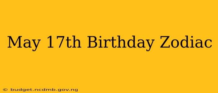 May 17th Birthday Zodiac