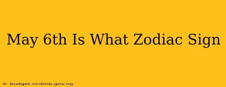 May 6th Is What Zodiac Sign