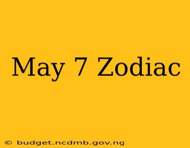 May 7 Zodiac