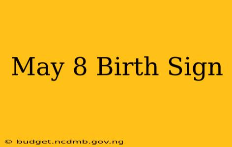 May 8 Birth Sign
