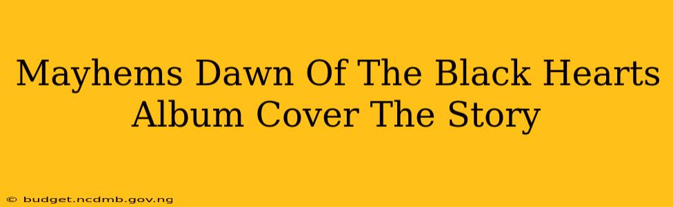 Mayhems Dawn Of The Black Hearts Album Cover The Story