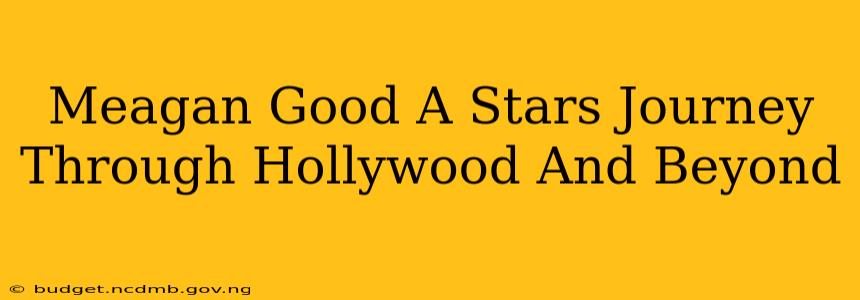 Meagan Good A Stars Journey Through Hollywood And Beyond