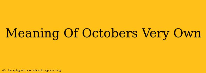 Meaning Of Octobers Very Own