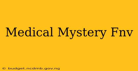 Medical Mystery Fnv