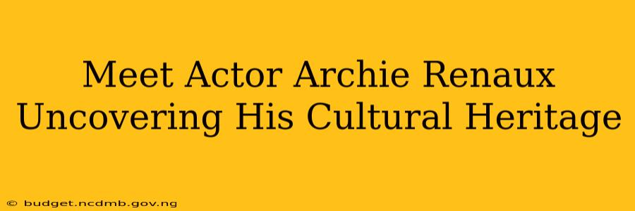 Meet Actor Archie Renaux Uncovering His Cultural Heritage