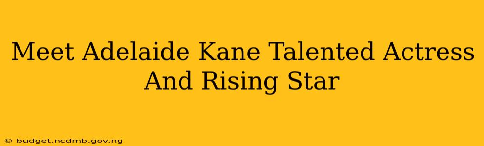 Meet Adelaide Kane Talented Actress And Rising Star
