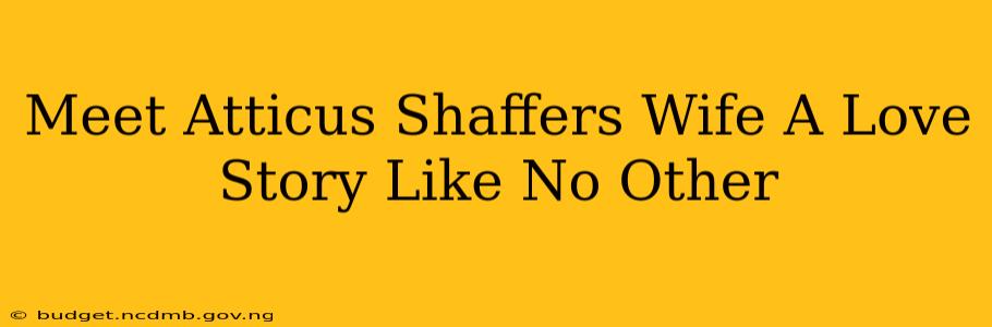 Meet Atticus Shaffers Wife A Love Story Like No Other