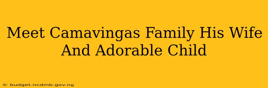 Meet Camavingas Family His Wife And Adorable Child