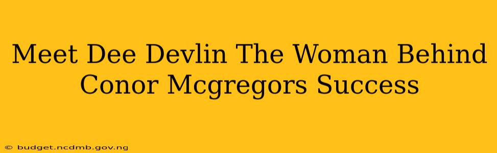 Meet Dee Devlin The Woman Behind Conor Mcgregors Success