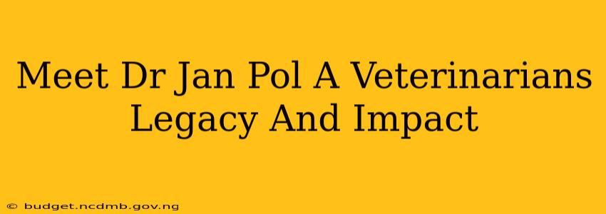 Meet Dr Jan Pol A Veterinarians Legacy And Impact