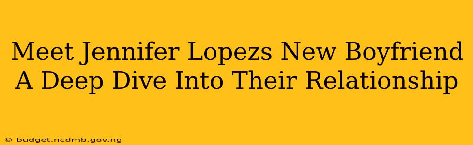Meet Jennifer Lopezs New Boyfriend A Deep Dive Into Their Relationship