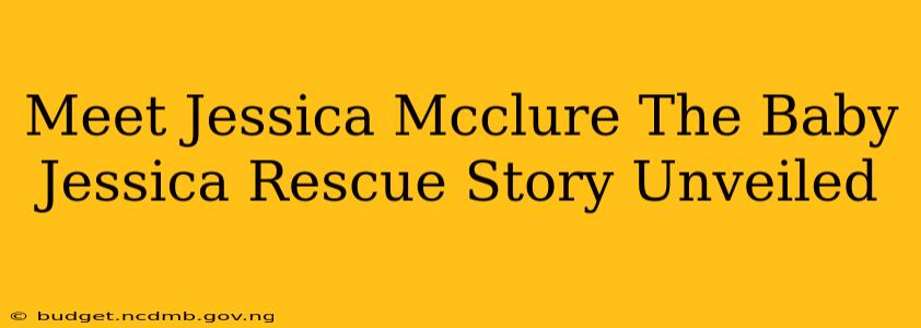 Meet Jessica Mcclure The Baby Jessica Rescue Story Unveiled