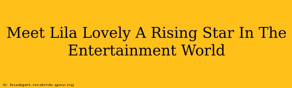 Meet Lila Lovely A Rising Star In The Entertainment World