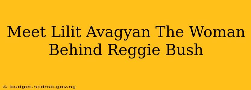 Meet Lilit Avagyan The Woman Behind Reggie Bush