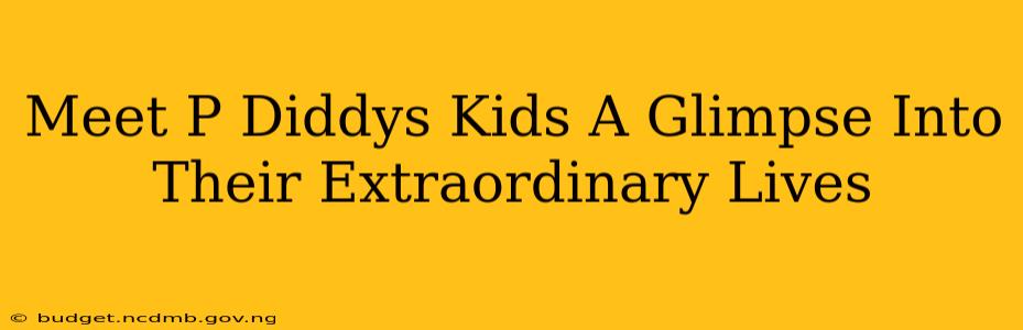 Meet P Diddys Kids A Glimpse Into Their Extraordinary Lives