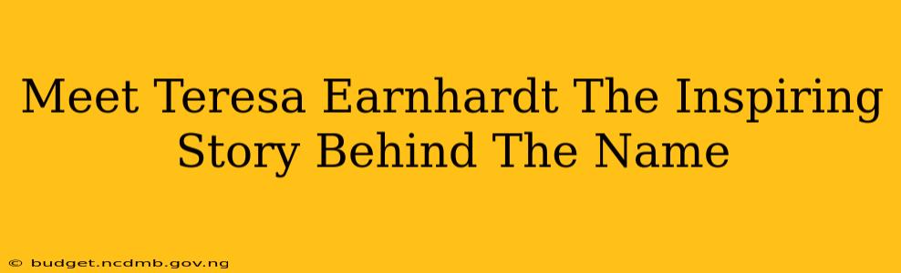 Meet Teresa Earnhardt The Inspiring Story Behind The Name