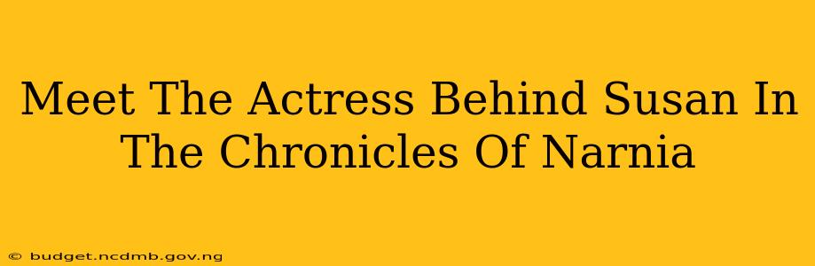 Meet The Actress Behind Susan In The Chronicles Of Narnia