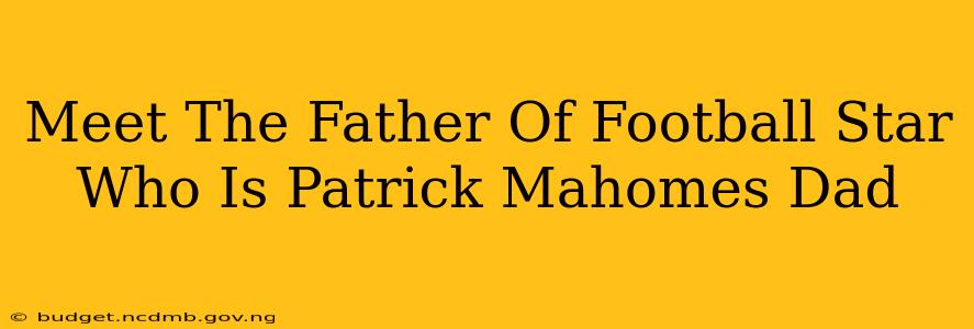 Meet The Father Of Football Star Who Is Patrick Mahomes Dad