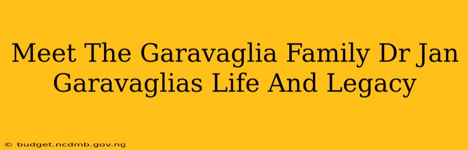 Meet The Garavaglia Family Dr Jan Garavaglias Life And Legacy